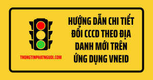Hướng dẫn chi tiết đổi CCCD theo địa danh mới trên ứng dụng VNeID