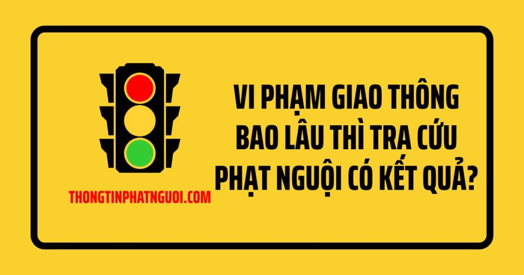 Vi phạm giao thông bao lâu thì tra cứu phạt nguội có kết quả?